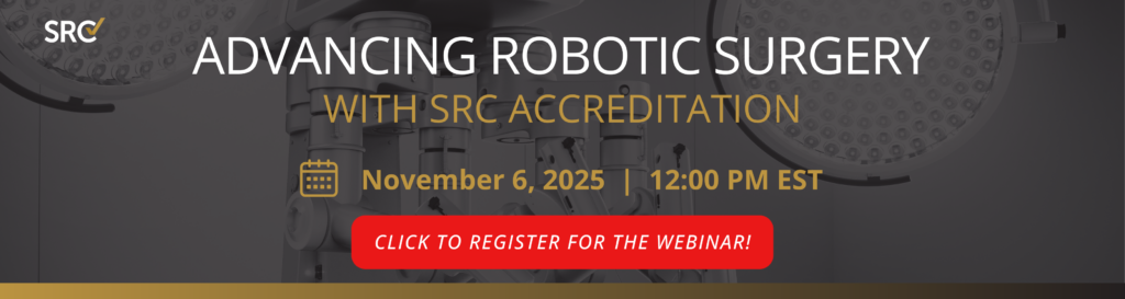 Click the graphic to register for our upcoming webinar Advancing Robotic Surgery with SRC Accreditation on November 6, 2025 at 12:00 PM ET.